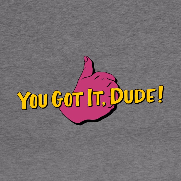 You Got it, Dude! by upcs